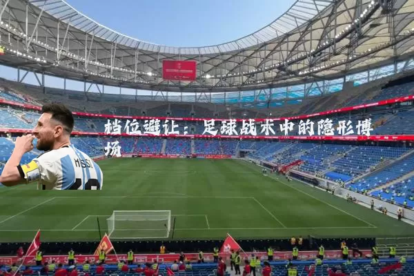 档位避让:足球战术中的隐形博弈场