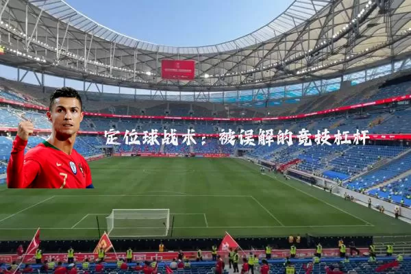 定位球战术:被误解的竞技杠杆
