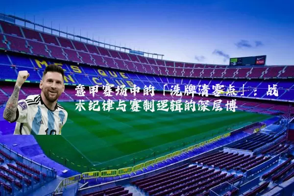 意甲赛场中的「洗牌清零点」:战术纪律与赛制逻辑的深层博弈